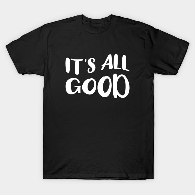 It's All Good T-Shirt by amyvanmeter